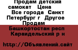 Продам детский самокат › Цена ­ 500 - Все города, Санкт-Петербург г. Другое » Продам   . Башкортостан респ.,Караидельский р-н